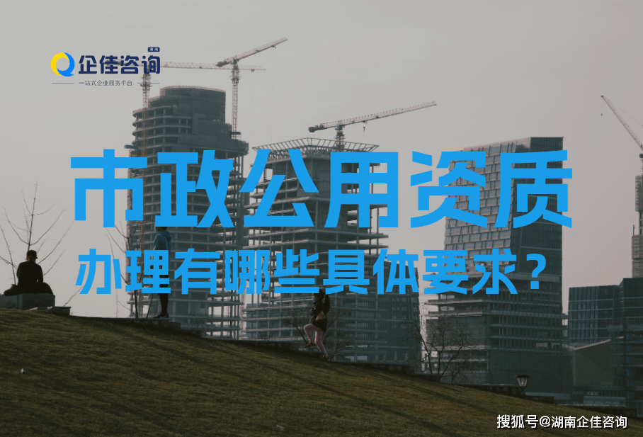 湖南省市政公用资质办理有哪些具体要求？揭秘行业新规背后的“秘密”开云体育 开云官网(图1)